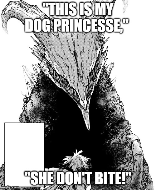 Gachiakuta Trash Beast | "THIS IS MY DOG PRINCESSE,"; "SHE DON'T BITE!" | image tagged in gachiakuta trash beast | made w/ Imgflip meme maker