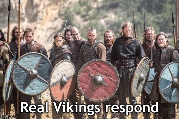 Vikings | Real Vikings respond | image tagged in vikings | made w/ Imgflip meme maker