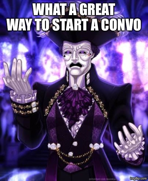 The Black Lord of Alaggada | WHAT A GREAT WAY TO START A CONVO | image tagged in the black lord of alaggada | made w/ Imgflip meme maker