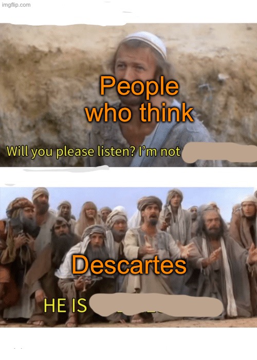 He is the messiah | People who think; Descartes | image tagged in he is the messiah | made w/ Imgflip meme maker