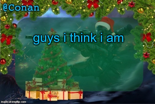 conan's jolly titanfall temp (by CaptainSoap) | guys i think i am | image tagged in conan's jolly titanfall temp by captainsoap | made w/ Imgflip meme maker
