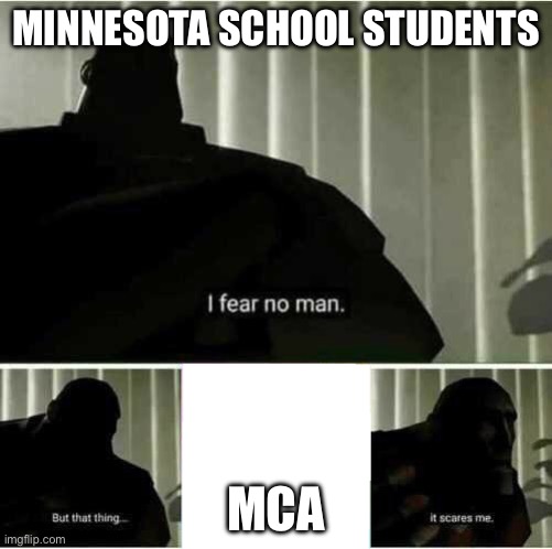 I fear of test | MINNESOTA SCHOOL STUDENTS; MCA | image tagged in i fear no man | made w/ Imgflip meme maker