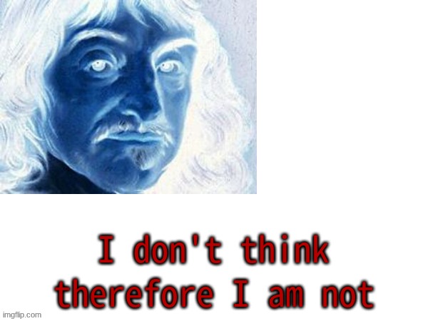 EVIL cogito ergo sum | therefore I am not; I don't think | made w/ Imgflip meme maker