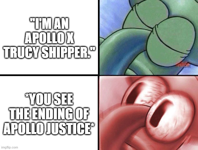 sleeping Squidward | "I'M AN APOLLO X TRUCY SHIPPER."; *YOU SEE THE ENDING OF APOLLO JUSTICE* | image tagged in sleeping squidward | made w/ Imgflip meme maker