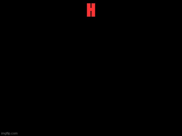 h | H | image tagged in funny,memes,funny memes | made w/ Imgflip meme maker