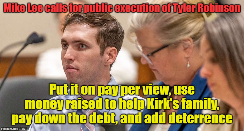 Must see TV | Mike Lee calls for public execution of Tyler Robinson; Put it on pay per view, use money raised to help Kirk's family, pay down the debt, and add deterrence | image tagged in execution,assassination,ratings,consequences | made w/ Imgflip meme maker