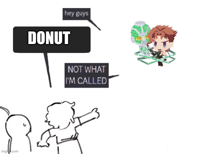 donut man | DONUT | image tagged in not what im called,donut,kakyoin | made w/ Imgflip meme maker