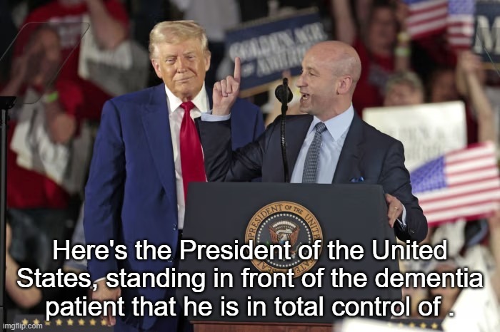 President Miller | Here's the President of the United States, standing in front of the dementia patient that he is in total control of . | image tagged in trump | made w/ Imgflip meme maker