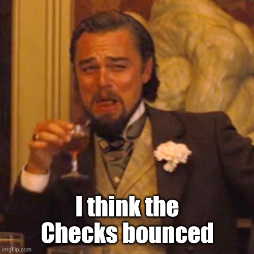 Laughing Leo Meme | I think the Checks bounced | image tagged in memes,laughing leo | made w/ Imgflip meme maker