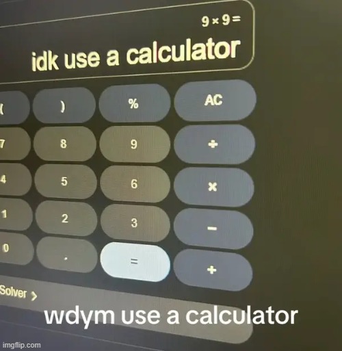 use a calculator | image tagged in what | made w/ Imgflip meme maker