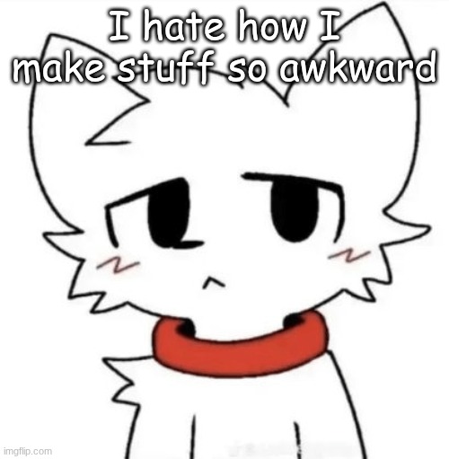 gangster shit | I hate how I make stuff so awkward | image tagged in gangster shit | made w/ Imgflip meme maker