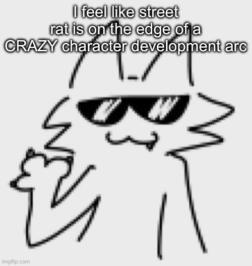 Awesomesauce | I feel like street rat is on the edge of a CRAZY character development arc | image tagged in awesomesauce | made w/ Imgflip meme maker