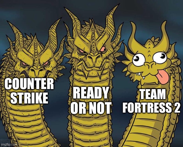 0soul13 stole my joke dont let him i made it before him | READY OR NOT; COUNTER STRIKE; TEAM FORTRESS 2 | image tagged in three dragons | made w/ Imgflip meme maker