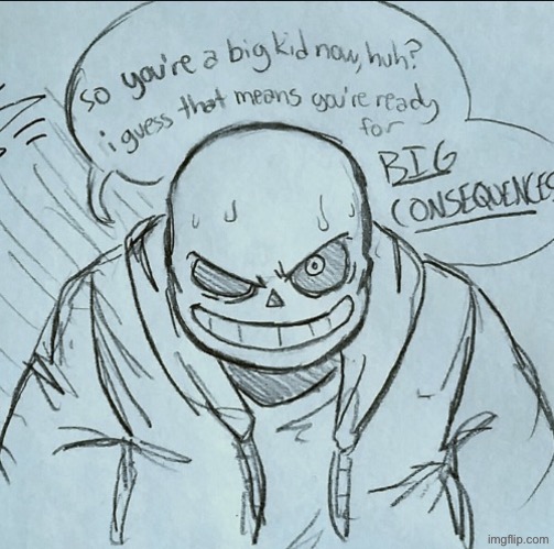 I have surprisingly a large amount of snas temps | image tagged in big consequences sans | made w/ Imgflip meme maker