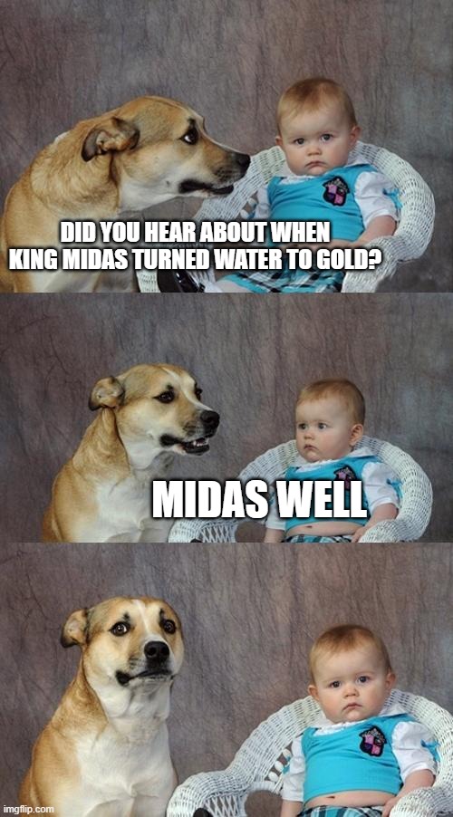 this joke hit me like lightning | DID YOU HEAR ABOUT WHEN KING MIDAS TURNED WATER TO GOLD? MIDAS WELL | image tagged in memes,dad joke dog,funny,gold,well,dad joke | made w/ Imgflip meme maker