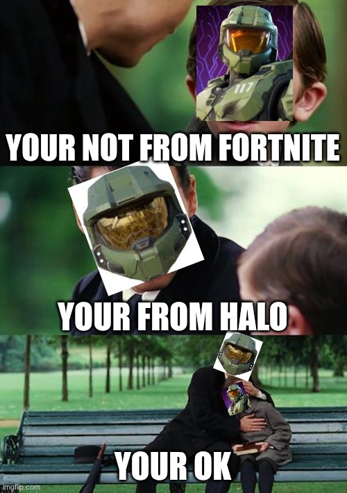 halo infinite | YOUR NOT FROM FORTNITE; YOUR FROM HALO; YOUR OK | image tagged in memes,finding neverland,halo meme,halo,fortnite meme,fortnite | made w/ Imgflip meme maker