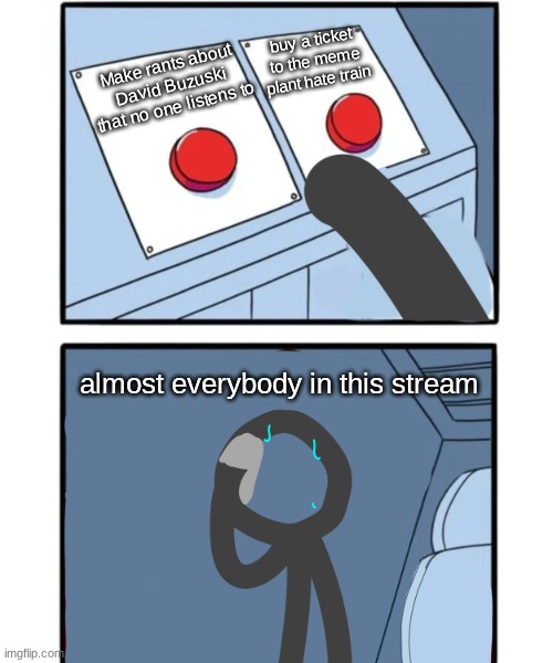 David Baszucki is basically Roblox politics, and I don't exactly see why people are hating on an avatar (except the spammingidk) | buy a ticket to the meme plant hate train; Make rants about David Buzuski that no one listens to; almost everybody in this stream | image tagged in two buttons but alan becker,new template,yippee | made w/ Imgflip meme maker