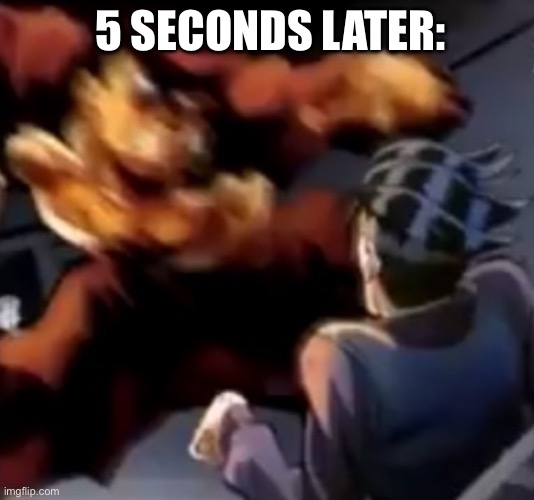5 SECONDS LATER: | image tagged in josuke beats up rohan | made w/ Imgflip meme maker