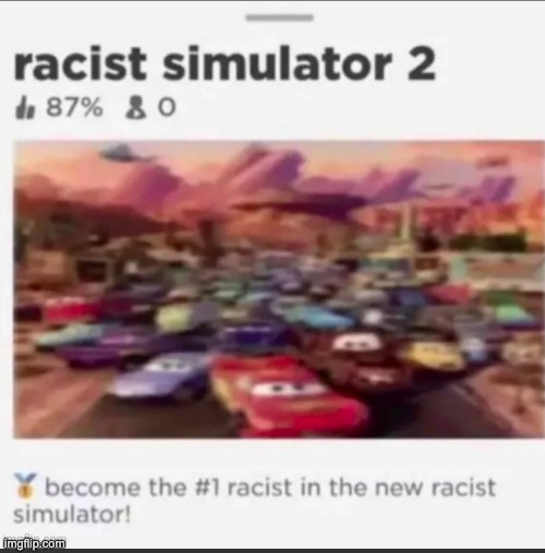 racist simulator 2 | image tagged in racist simulator 2 | made w/ Imgflip meme maker