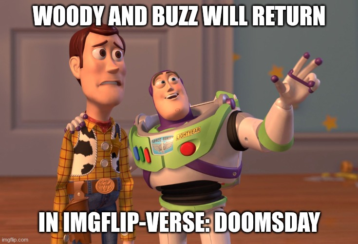 The countdown continues | WOODY AND BUZZ WILL RETURN; IN IMGFLIP-VERSE: DOOMSDAY | image tagged in memes,x x everywhere | made w/ Imgflip meme maker