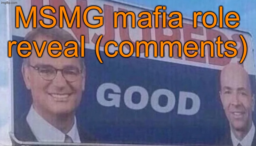 Joins are still open | MSMG mafia role reveal (comments) | image tagged in injured good announcement | made w/ Imgflip meme maker
