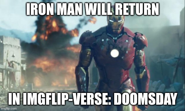 Doomsday is coming | IRON MAN WILL RETURN; IN IMGFLIP-VERSE: DOOMSDAY | image tagged in iron man | made w/ Imgflip meme maker