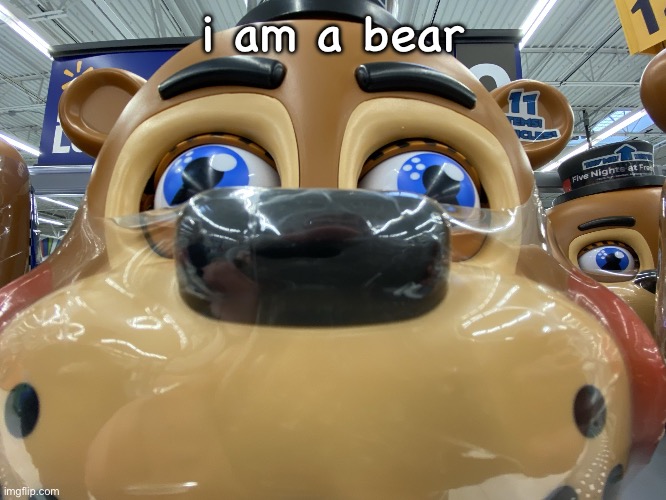 upvote because i am toy freddy and i need points | i am a bear | image tagged in toy freddy | made w/ Imgflip meme maker
