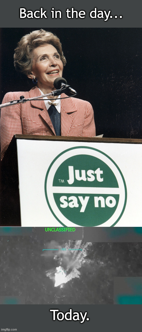 Is taking out drug boats still a thing? Been quiet for some reason. | Back in the day... Today. | image tagged in just say no,drug boat | made w/ Imgflip meme maker