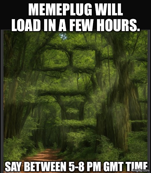 It’s a good one ig | MEMEPLUG WILL LOAD IN A FEW HOURS. SAY BETWEEN 5-8 PM GMT TIME | made w/ Imgflip meme maker