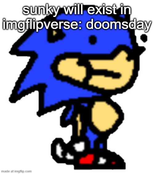 Sunky | sunky will exist in imgflipverse: doomsday | image tagged in sunky | made w/ Imgflip meme maker