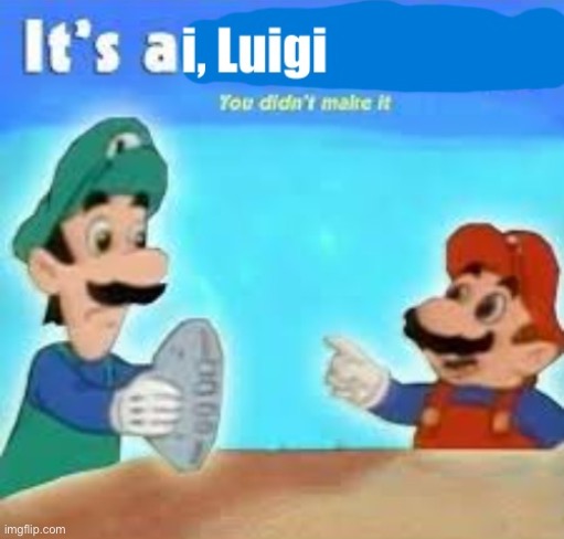 It's ai luigi, you didn't make it | image tagged in it's ai luigi you didn't make it | made w/ Imgflip meme maker