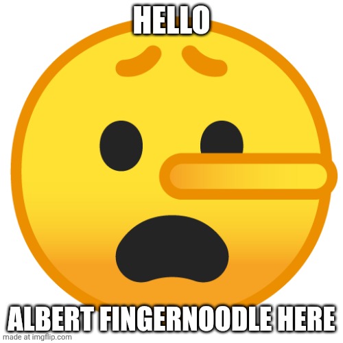 Lying Face | HELLO; ALBERT FINGERNOODLE HERE | image tagged in lying face,albert fingernoodle,quandale dingle,british | made w/ Imgflip meme maker