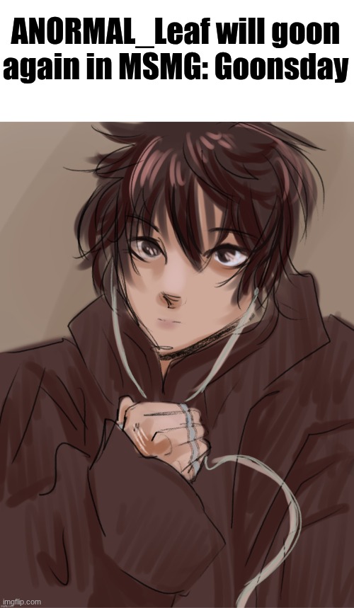 Wtf is this trend | ANORMAL_Leaf will goon again in MSMG: Goonsday | image tagged in anormal_leaf's oc | made w/ Imgflip meme maker