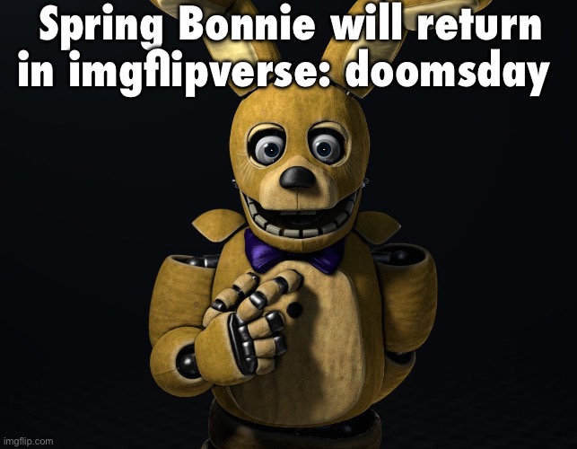 Spring Bonnie will return in imgflipverse: doomsday | made w/ Imgflip meme maker