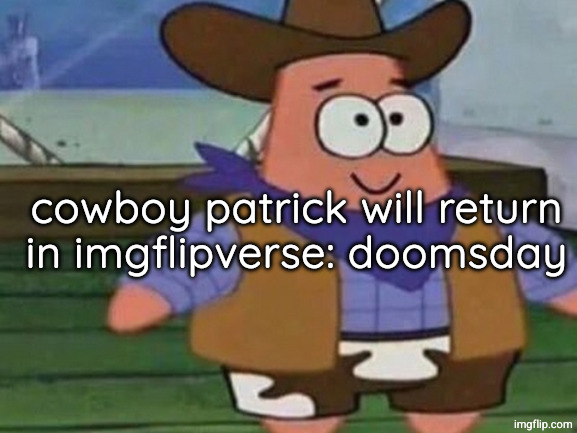 Cowboy Patrick | cowboy patrick will return in imgflipverse: doomsday | image tagged in cowboy patrick | made w/ Imgflip meme maker