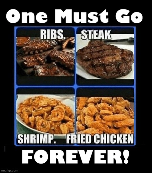 Which can you live without? | image tagged in vince vance,choices,ribs,steak,shrimp,fried chicken | made w/ Imgflip meme maker