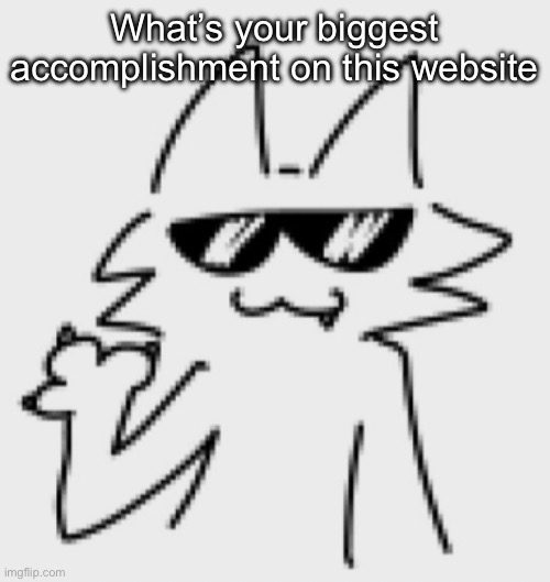 Heh mine was probably Myery cuz I’m so cool and stuff | What’s your biggest accomplishment on this website | image tagged in awesomesauce | made w/ Imgflip meme maker
