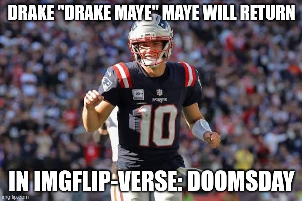 Drake maye | DRAKE "DRAKE MAYE" MAYE WILL RETURN IN IMGFLIP-VERSE: DOOMSDAY | image tagged in drake maye | made w/ Imgflip meme maker