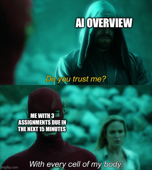 Now I know it’s not ideal but…. | AI OVERVIEW; ME WITH 3 ASSIGNMENTS DUE IN THE NEXT 15 MINUTES | image tagged in do you trust me,school | made w/ Imgflip meme maker