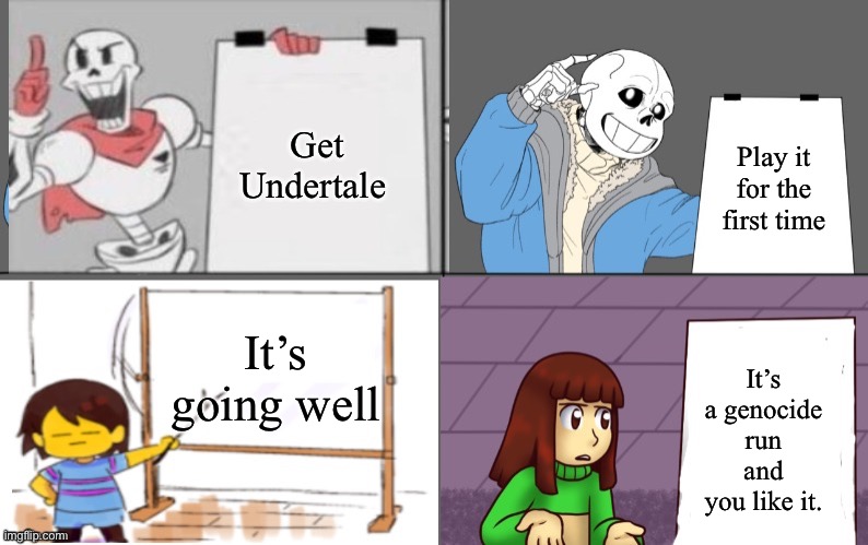 m o n s t e r s , w e  a r e . | Get Undertale; Play it for the first time; It’s going well; It’s a genocide run and you like it. | image tagged in ultimate undertale plan | made w/ Imgflip meme maker