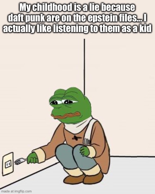 Pepe the frog Fork | My childhood is a lie because daft punk are on the epstein files… I actually like listening to them as a kid | image tagged in pepe the frog fork | made w/ Imgflip meme maker