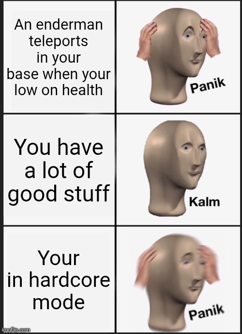 Enderman | An enderman teleports in your base when your low on health; You have a lot of good stuff; Your in hardcore mode | image tagged in memes,panik kalm panik,enderman,minecraft,minecraft memes | made w/ Imgflip meme maker