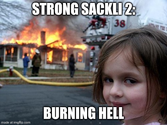 Disaster Girl Meme | STRONG SACKLI 2:; BURNING HELL | image tagged in memes,disaster girl | made w/ Imgflip meme maker