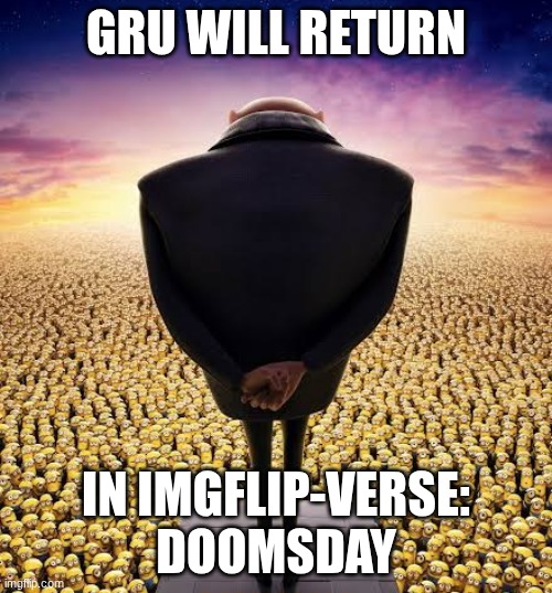 The man is back! | GRU WILL RETURN; IN IMGFLIP-VERSE: DOOMSDAY | image tagged in guys i have bad news | made w/ Imgflip meme maker