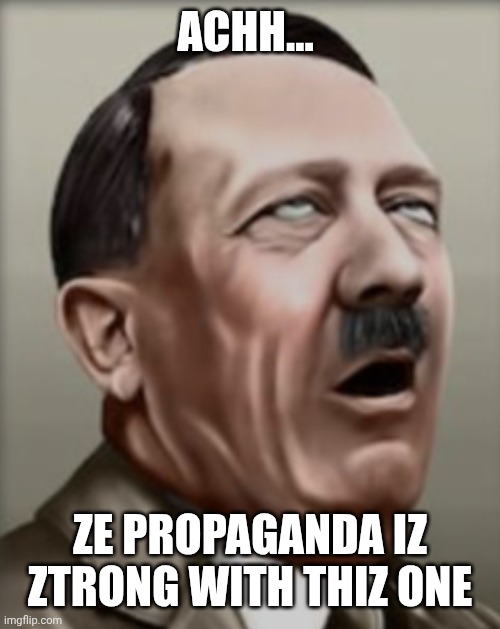 Propaganda | ACHH... ZE PROPAGANDA IZ ZTRONG WITH THIZ ONE | image tagged in propaganda | made w/ Imgflip meme maker