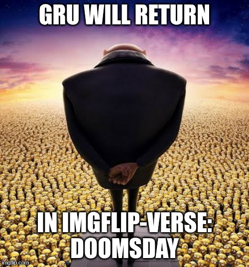 Gru has joined the battle | image tagged in gru,imgflip,doomsday | made w/ Imgflip meme maker