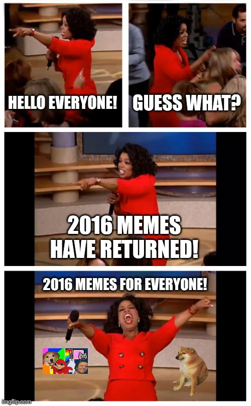 Oprah You Get A Car Everybody Gets A Car | HELLO EVERYONE! GUESS WHAT? 2016 MEMES HAVE RETURNED! 2016 MEMES FOR EVERYONE! | image tagged in memes,great,2016 | made w/ Imgflip meme maker