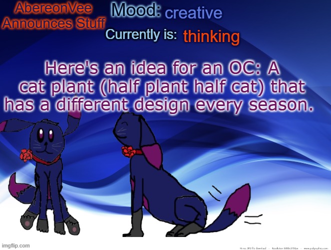 AberVee's Announces Things | creative; thinking; Here's an idea for an OC: A cat plant (half plant half cat) that has a different design every season. | image tagged in abervee's announces things | made w/ Imgflip meme maker