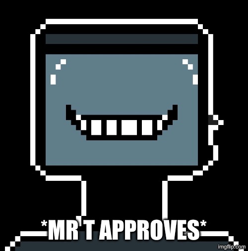 *MR T APPROVES* | made w/ Imgflip meme maker