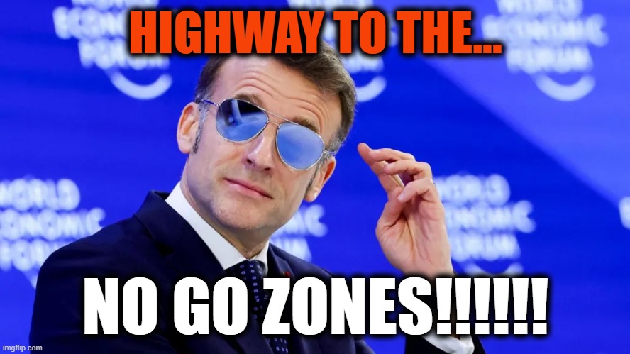 HIGHWAY TO THE... NO GO ZONES!!!!!! | image tagged in wef,macron,france,sunglasses,no go zones | made w/ Imgflip meme maker